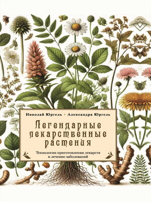 cover image of Легендарные лекарственные растения. Технологии приготовления лекарств и лечение заболеваний